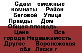Сдам 2 смежные комнаты  › Район ­ Беговой › Улица ­ Правды  › Дом ­ 1/2 › Общая площадь ­ 27 › Цена ­ 25 000 - Все города Недвижимость » Другое   . Воронежская обл.,Лиски г.